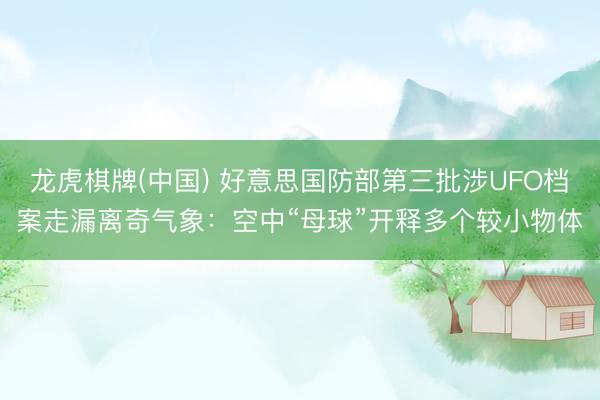龙虎棋牌(中国) 好意思国防部第三批涉UFO档案走漏离奇气象：空中“母球”开释多个较小物体